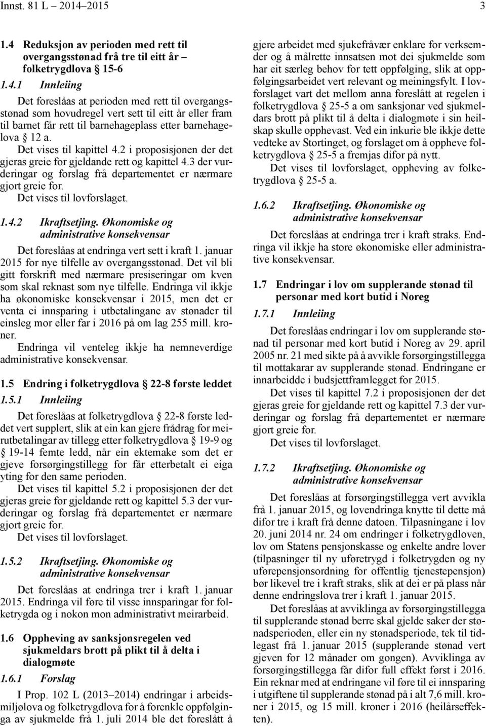 1.4.2 Ikraftsetjing. Økonomiske og Det foreslåas at endringa vert sett i kraft 1. januar 2015 for nye tilfelle av overgangsstønad.