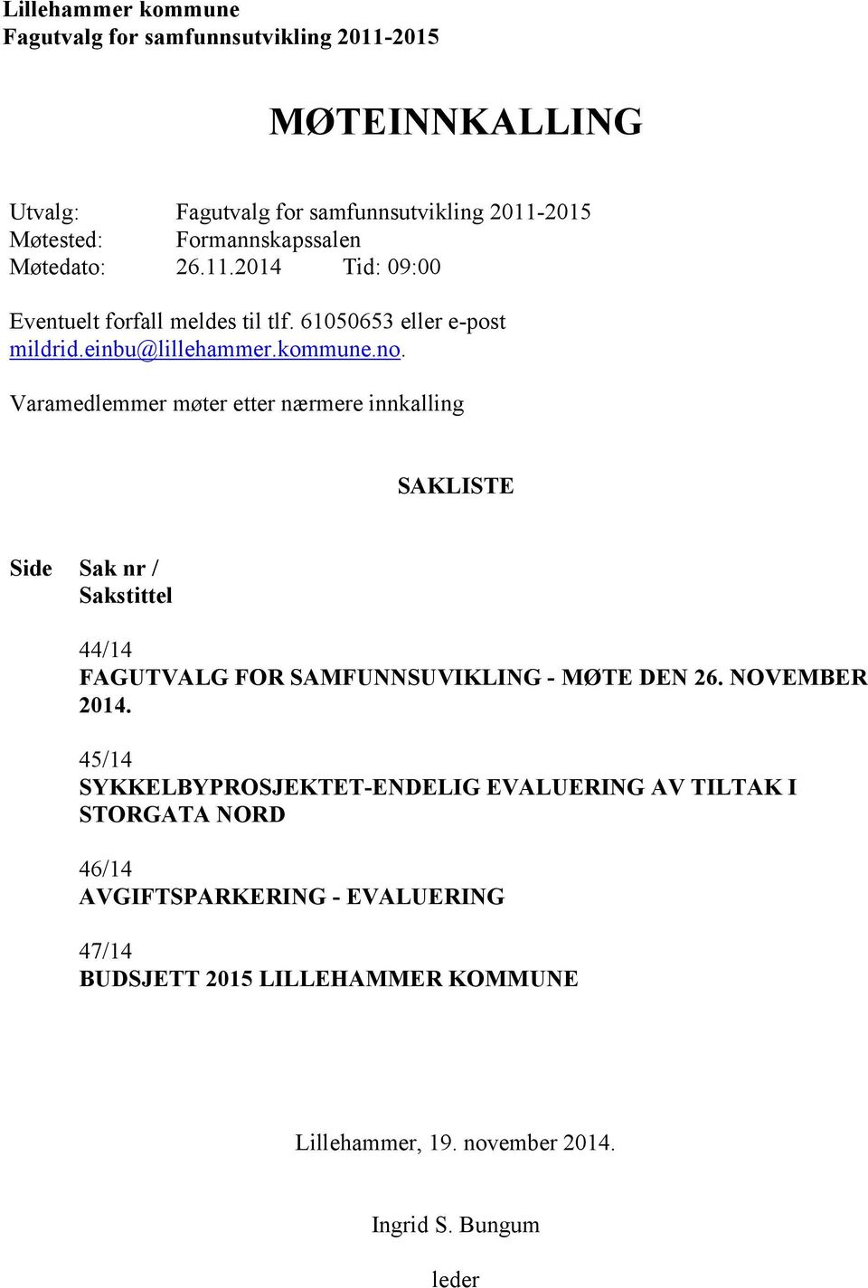 Varamedlemmer møter etter nærmere innkalling SAKLISTE Side Sak nr / Sakstittel 44/14 FAGUTVALG FOR SAMFUNNSUVIKLING - MØTE DEN 26. NOVEMBER 2014.