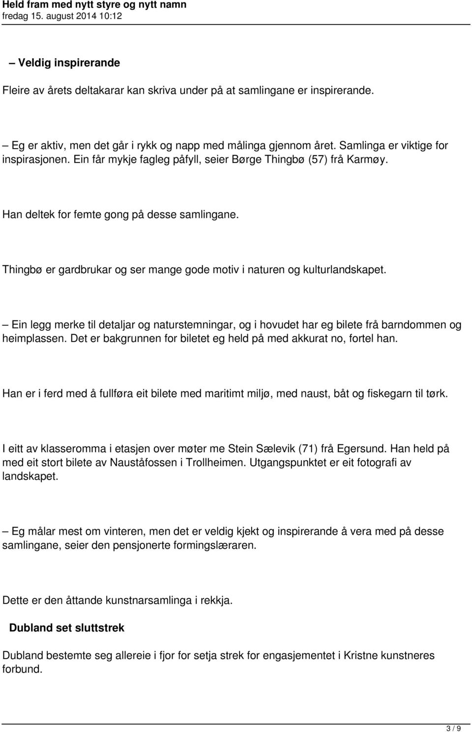 Thingbø er gardbrukar og ser mange gode motiv i naturen og kulturlandskapet. Ein legg merke til detaljar og naturstemningar, og i hovudet har eg bilete frå barndommen og heimplassen.