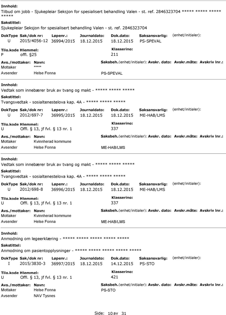 2846323704 2015/4056-12 36994/2015 S-SEVAL S-SEVAL Vedtak som innebærer bruk av tvang og makt - ***** ***** ***** Tvangsvedtak - sosialtenestelova kap.