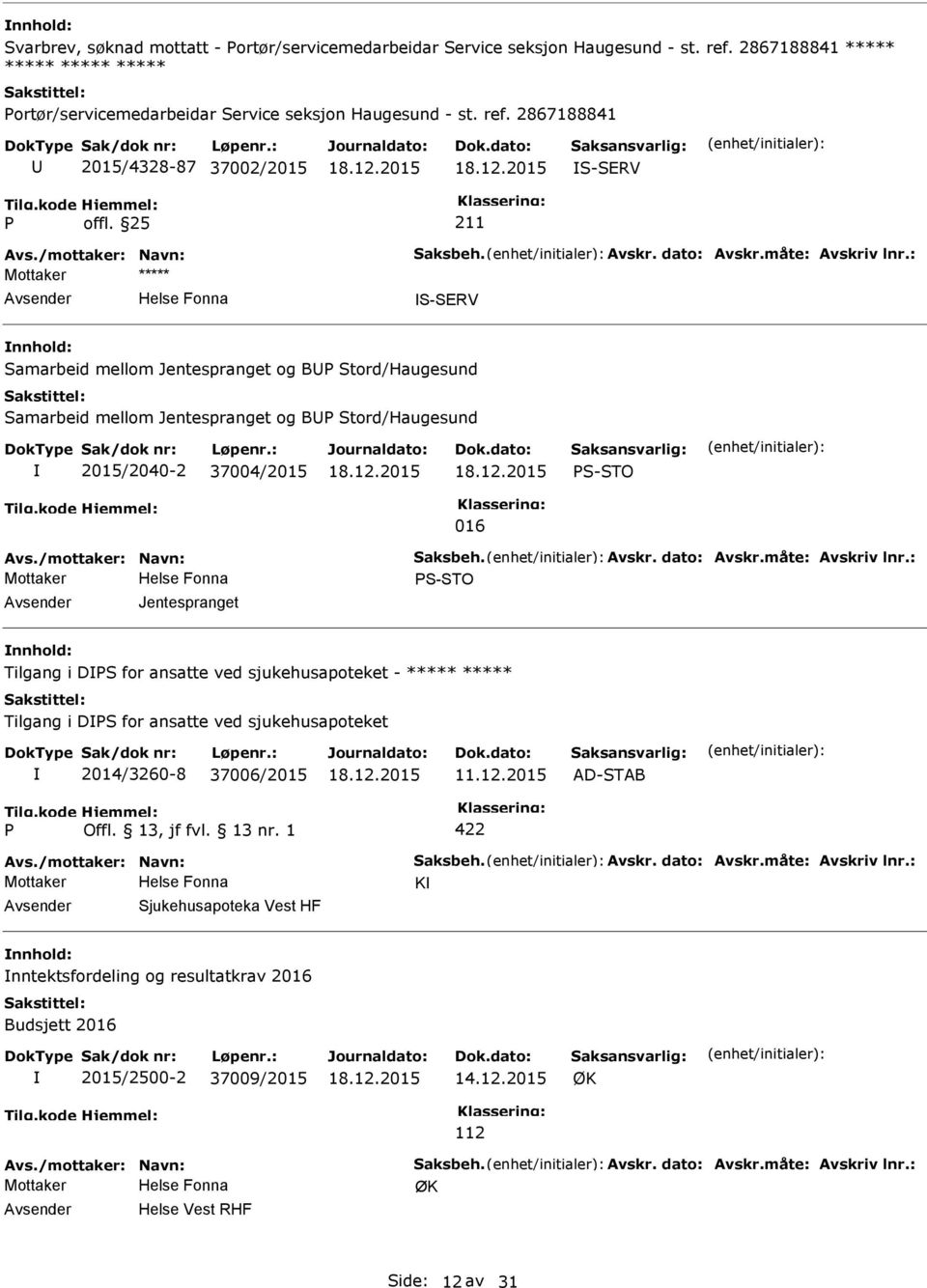 S-STO 016 Mottaker S-STO Jentespranget Tilgang i DS for ansatte ved sjukehusapoteket - ***** ***** Tilgang i DS for ansatte ved sjukehusapoteket 2014/3260-8 37006/2015 11.12.