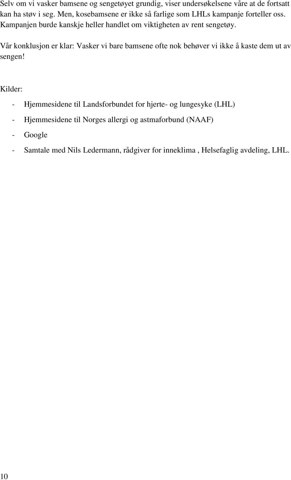 Vår konklusjon er klar: Vasker vi bare bamsene ofte nok behøver vi ikke å kaste dem ut av sengen!