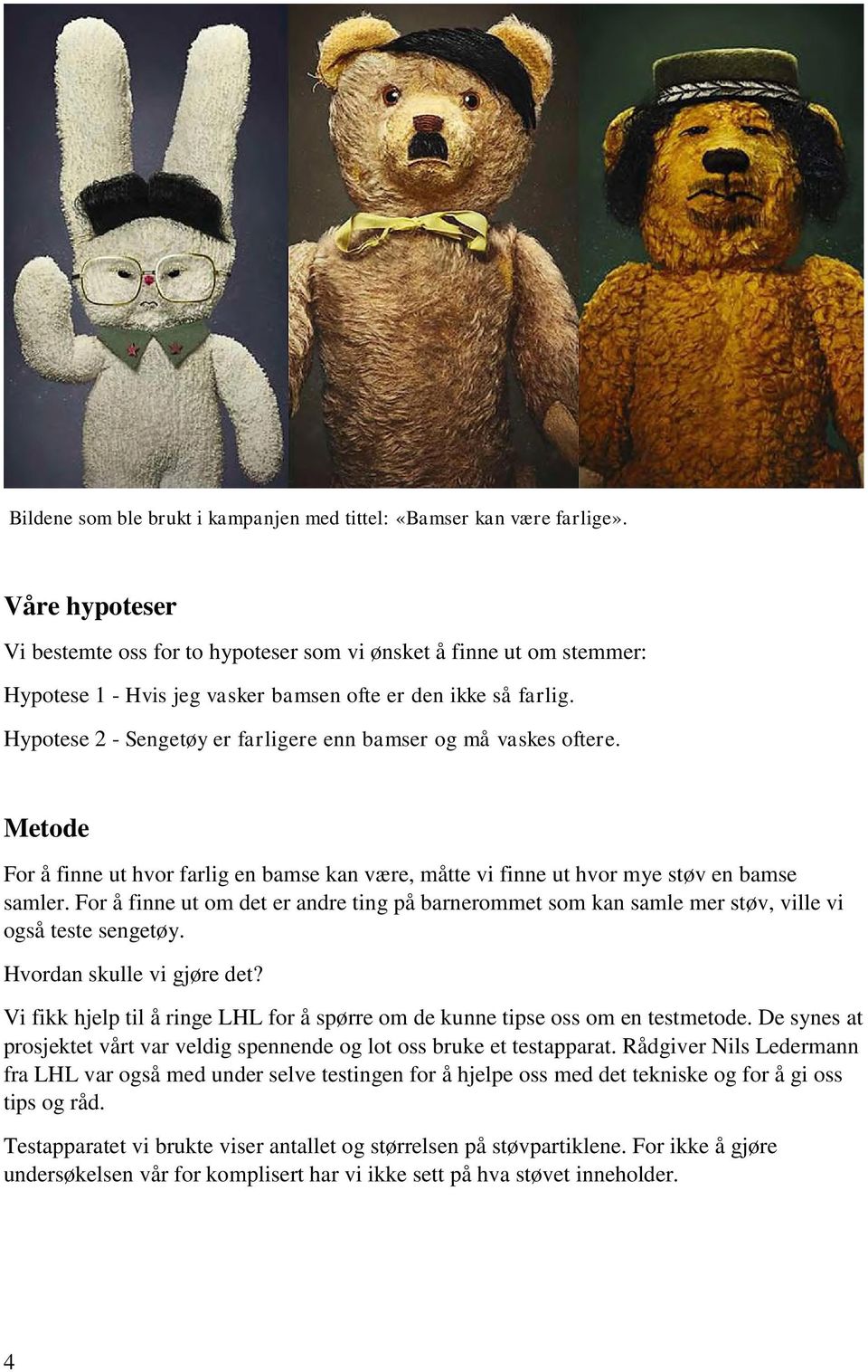 Hypotese 2 - Sengetøy er farligere enn bamser og må vaskes oftere. Metode For å finne ut hvor farlig en bamse kan være, måtte vi finne ut hvor mye støv en bamse samler.