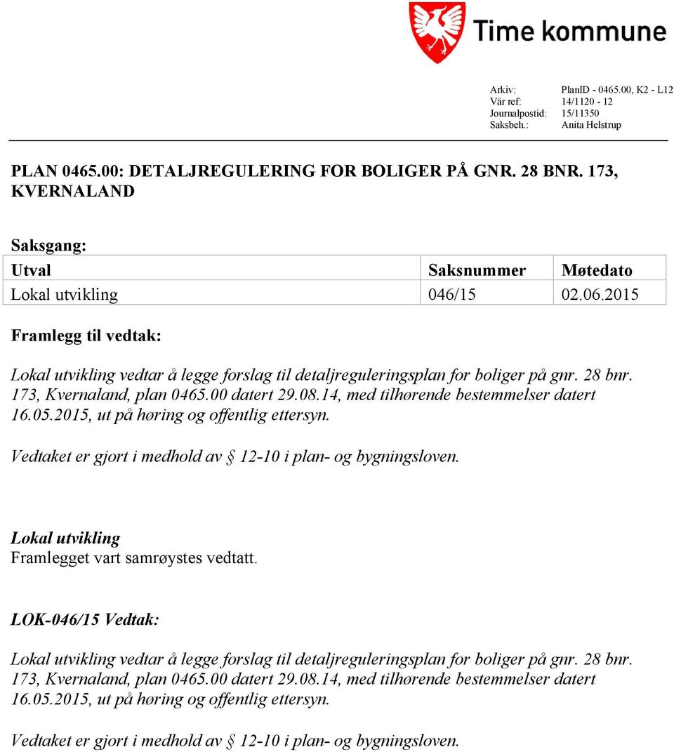 173, Kvernaland, plan 0465.00 datert 29.08.14, med tilhørende bestemmelser datert 16.05.2015, ut på høring og offentlig ettersyn. Vedtaket er gjort i medhold av 12-10 i plan- og bygningsloven.