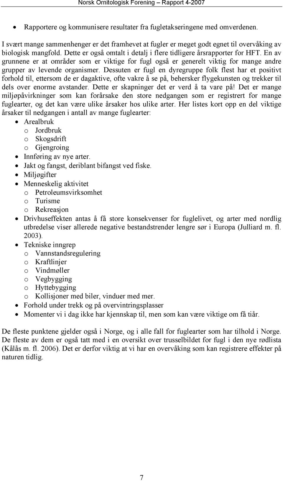 Dessuten er fugl en dyregruppe folk flest har et positivt forhold til, ettersom de er dagaktive, ofte vakre å se på, behersker flygekunsten og trekker til dels over enorme avstander.