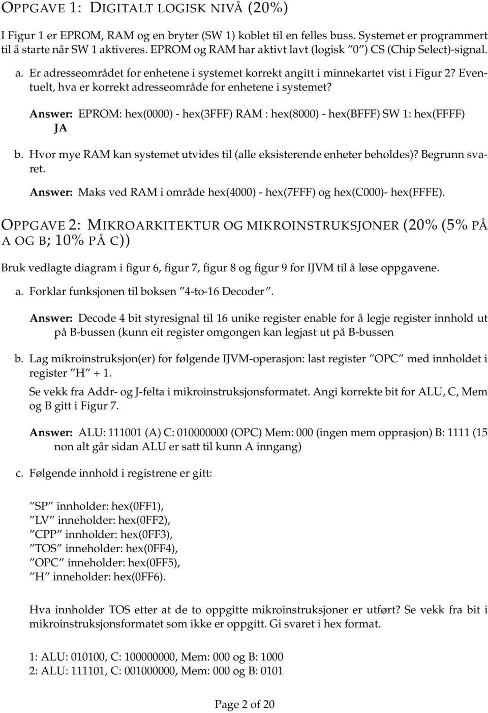 Eventuelt, hva er korrekt adresseområde for enhetene i systemet? Answer: EPROM: hex(0000) - hex(3fff) RAM : hex(8000) - hex(bfff) SW 1: hex(ffff) JA b.