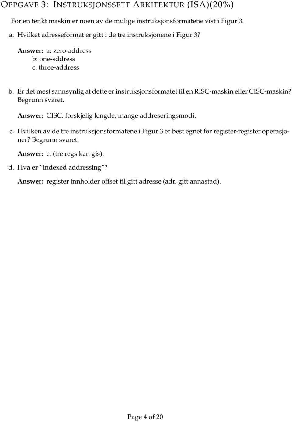 Answer: CISC, forskjelig lengde, mange addreseringsmodi. c. Hvilken av de tre instruksjonsformatene i Figur 3 er best egnet for register-register operasjoner?