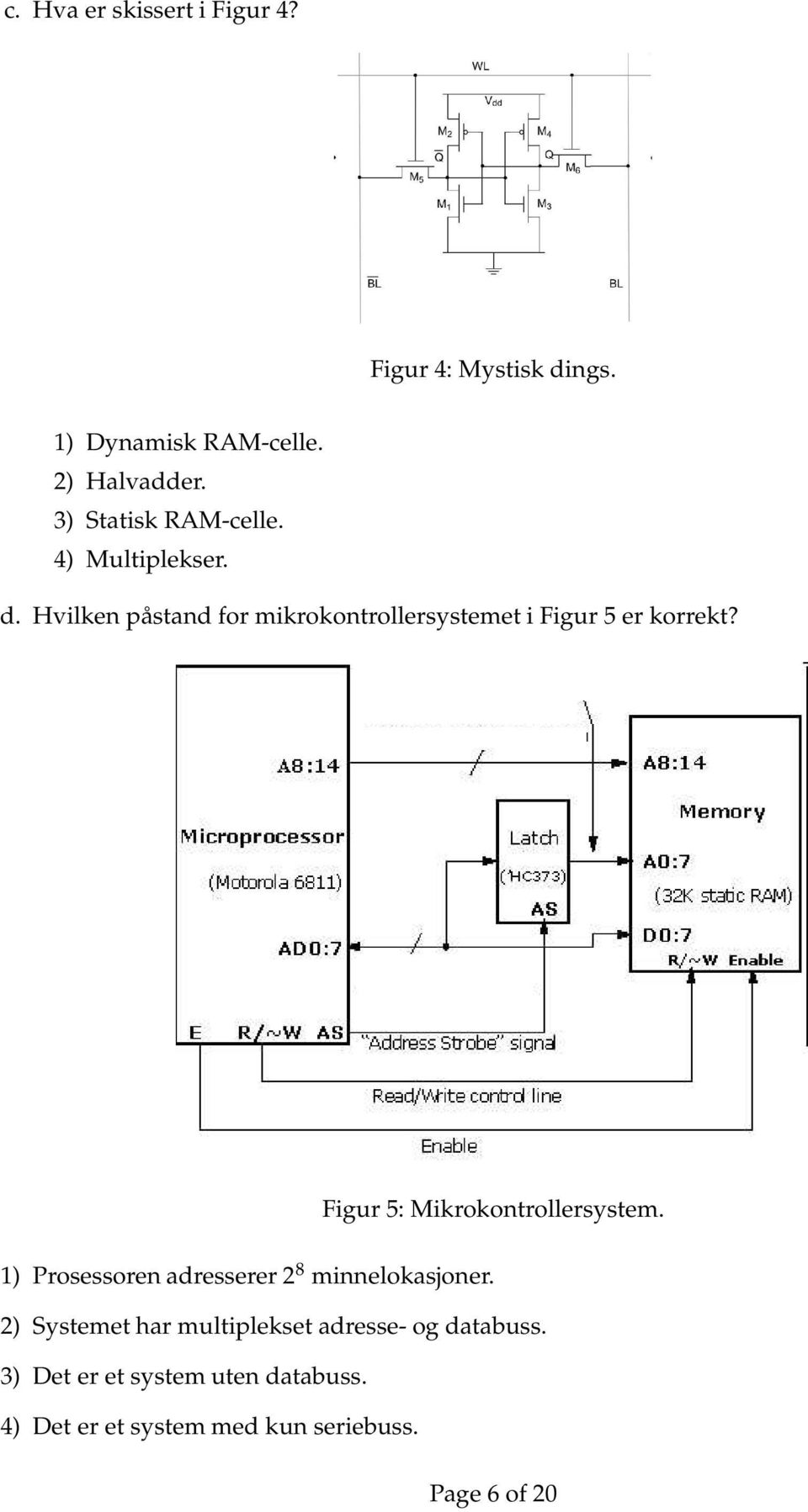 Hvilken påstand for mikrokontrollersystemet i Figur 5 er korrekt? Figur 5: Mikrokontrollersystem.