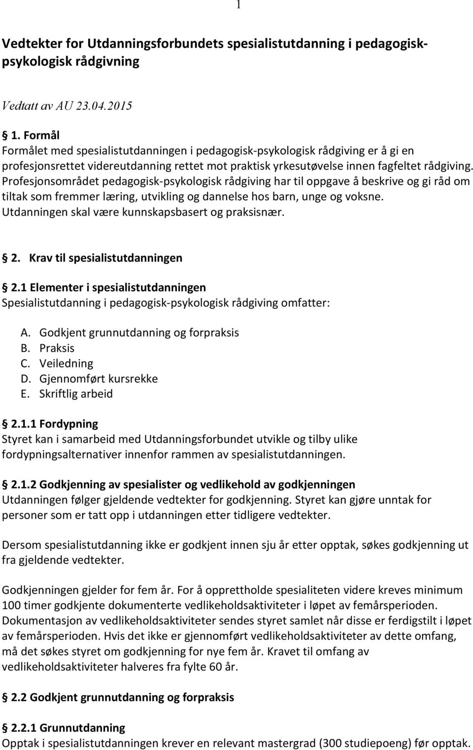 Profesjonsområdet pedagogisk-psykologisk rådgiving har til oppgave å beskrive og gi råd om tiltak som fremmer læring, utvikling og dannelse hos barn, unge og voksne.