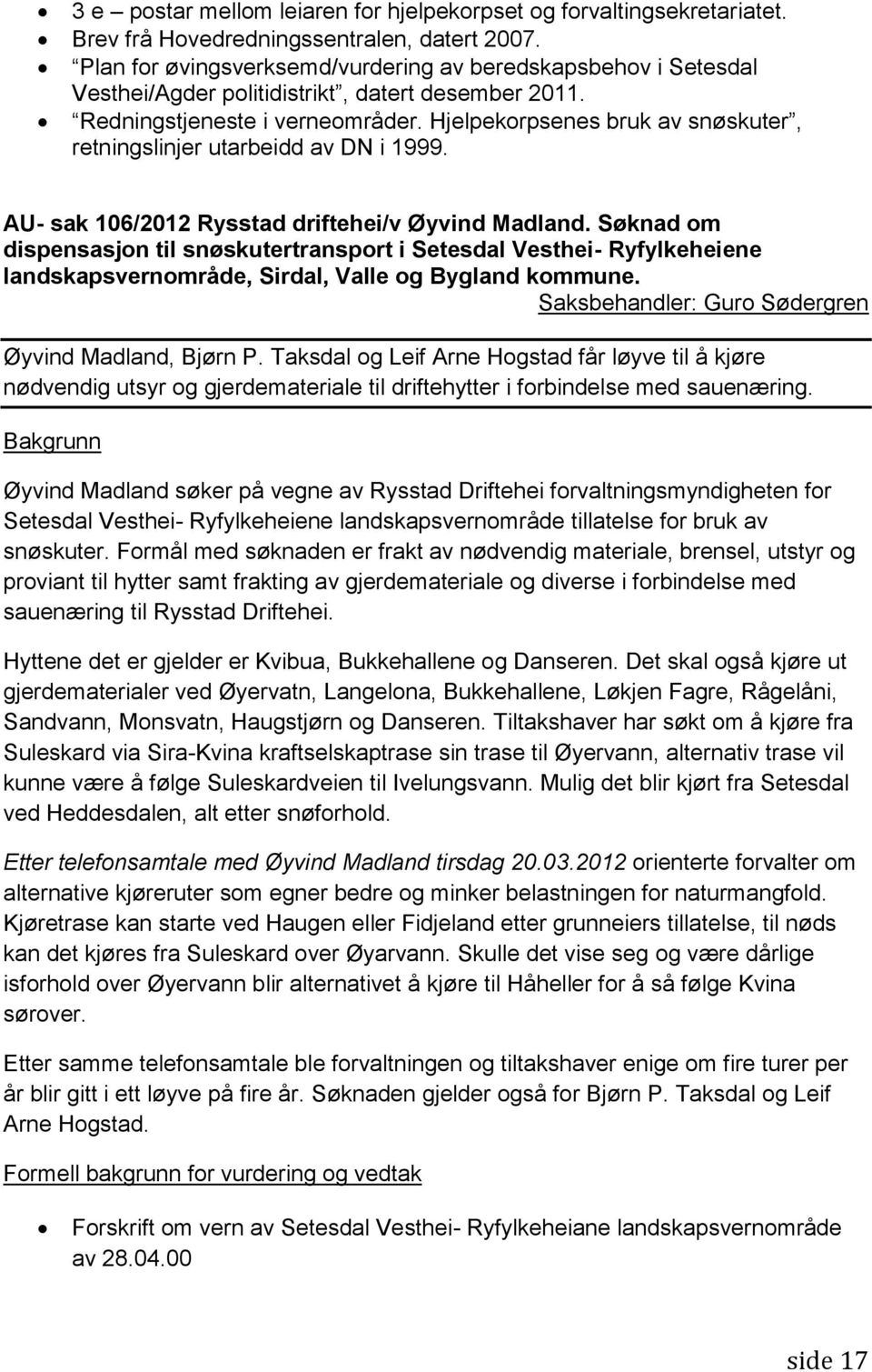 Hjelpekorpsenes bruk av snøskuter, retningslinjer utarbeidd av DN i 1999. AU- sak 106/2012 Rysstad driftehei/v Øyvind Madland.