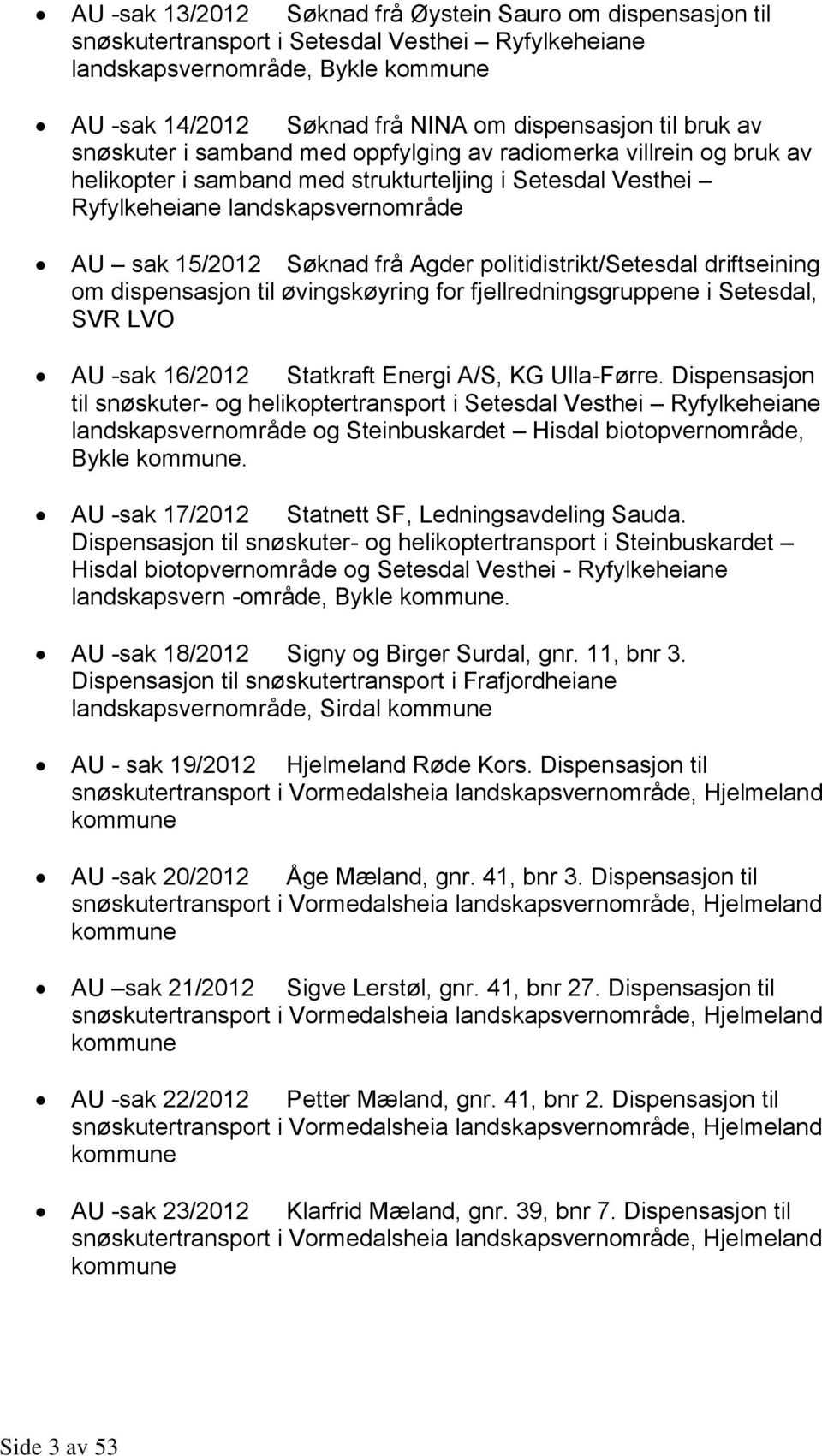 Agder politidistrikt/setesdal driftseining om dispensasjon til øvingskøyring for fjellredningsgruppene i Setesdal, SVR LVO AU -sak 16/2012 Statkraft Energi A/S, KG Ulla-Førre.