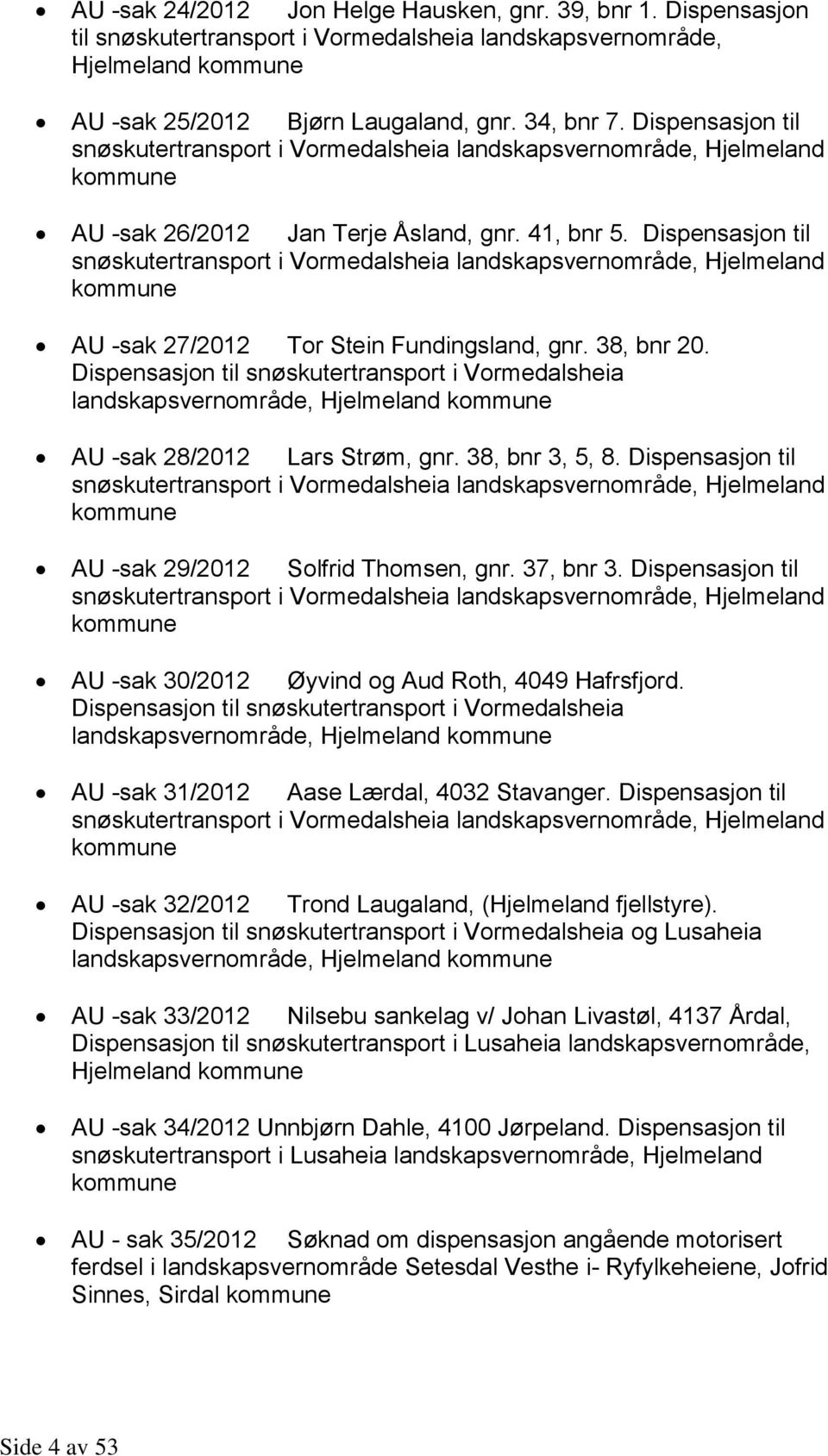 Dispensasjon til snøskutertransport i Vormedalsheia landskapsvernområde, Hjelmeland kommune AU -sak 27/2012 Tor Stein Fundingsland, gnr. 38, bnr 20.