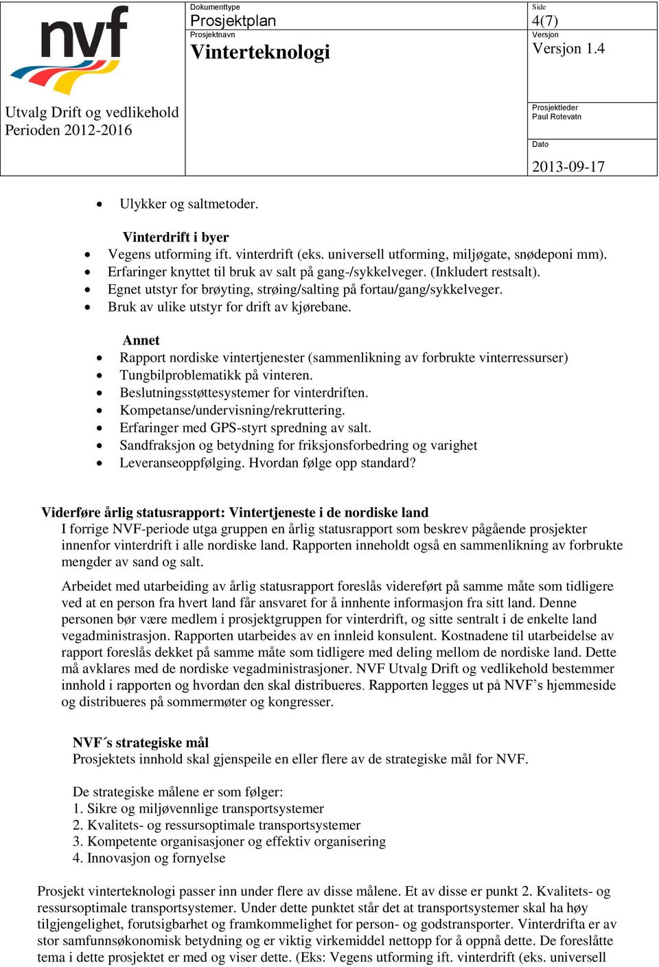 Annet Rapport nordiske vintertjenester (sammenlikning av forbrukte vinterressurser) Tungbilproblematikk på vinteren. Beslutningsstøttesystemer for vinterdriften. Kompetanse/undervisning/rekruttering.