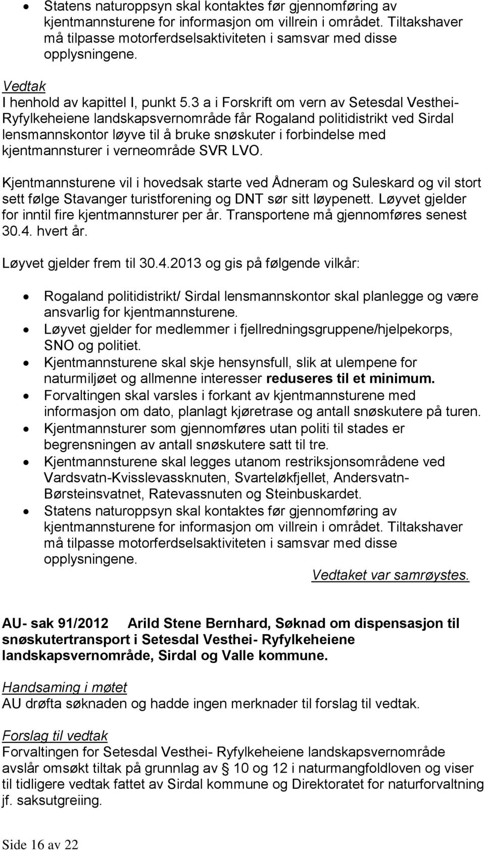 3 a i Forskrift om vern av Setesdal Vesthei- Ryfylkeheiene landskapsvernområde får Rogaland politidistrikt ved Sirdal lensmannskontor løyve til å bruke snøskuter i forbindelse med kjentmannsturer i