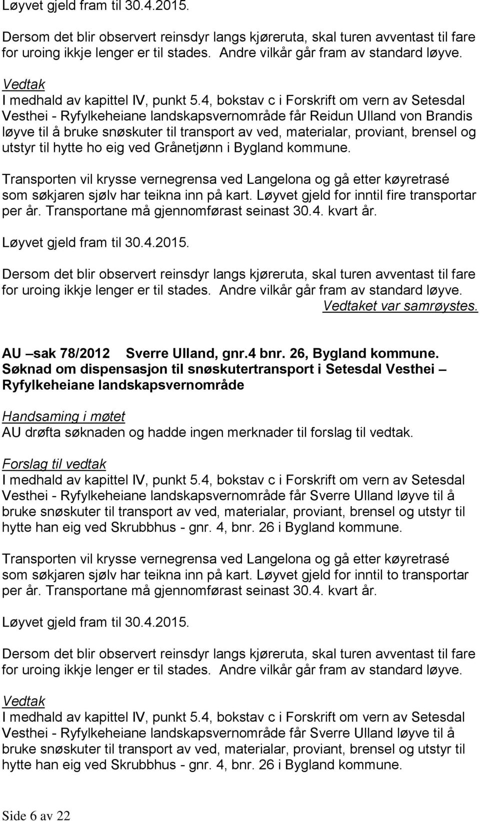 av ved, materialar, proviant, brensel og utstyr til hytte ho eig ved Grånetjønn i Bygland kommune.