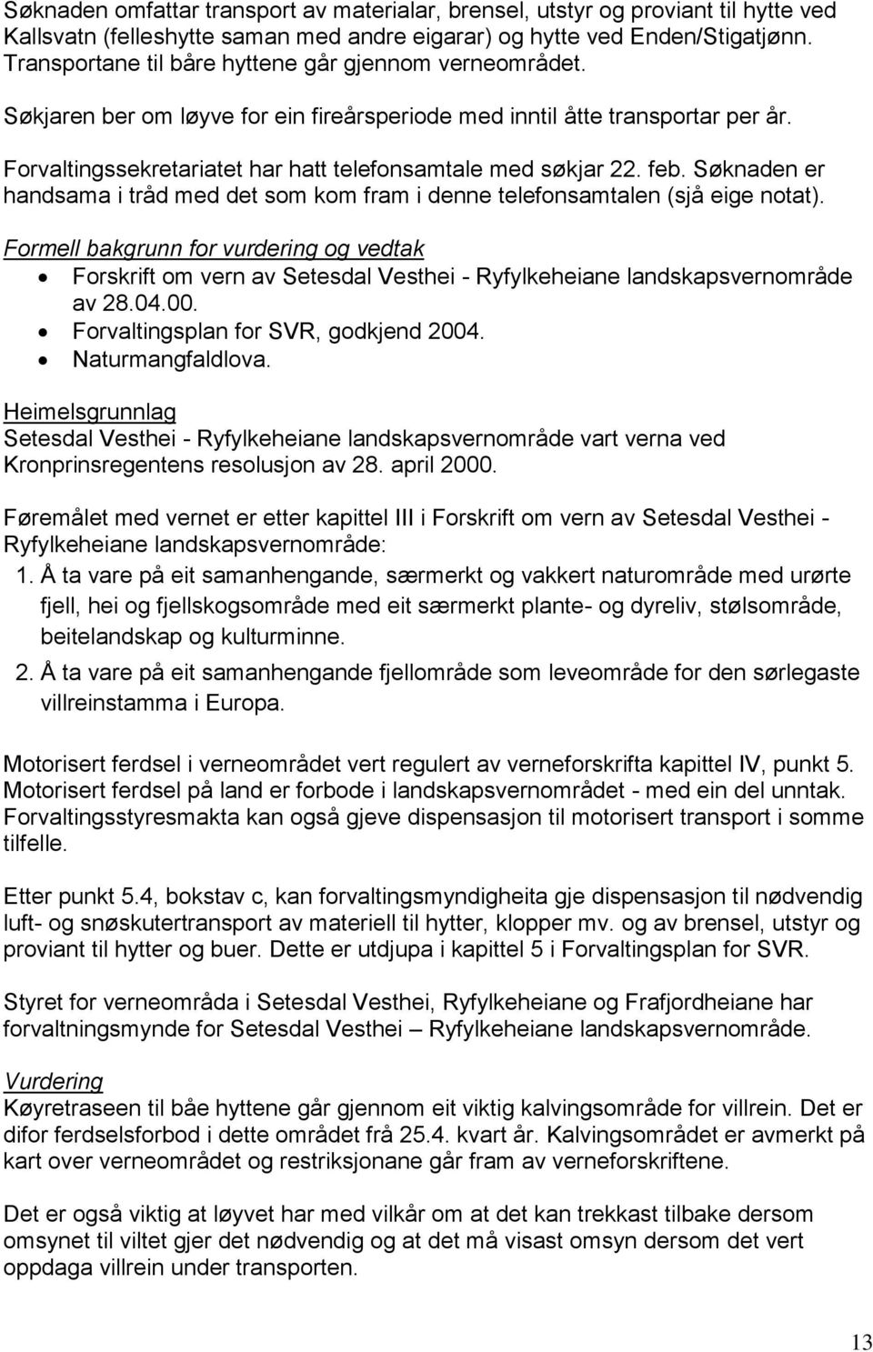 feb. Søknaden er handsama i tråd med det som kom fram i denne telefonsamtalen (sjå eige notat).