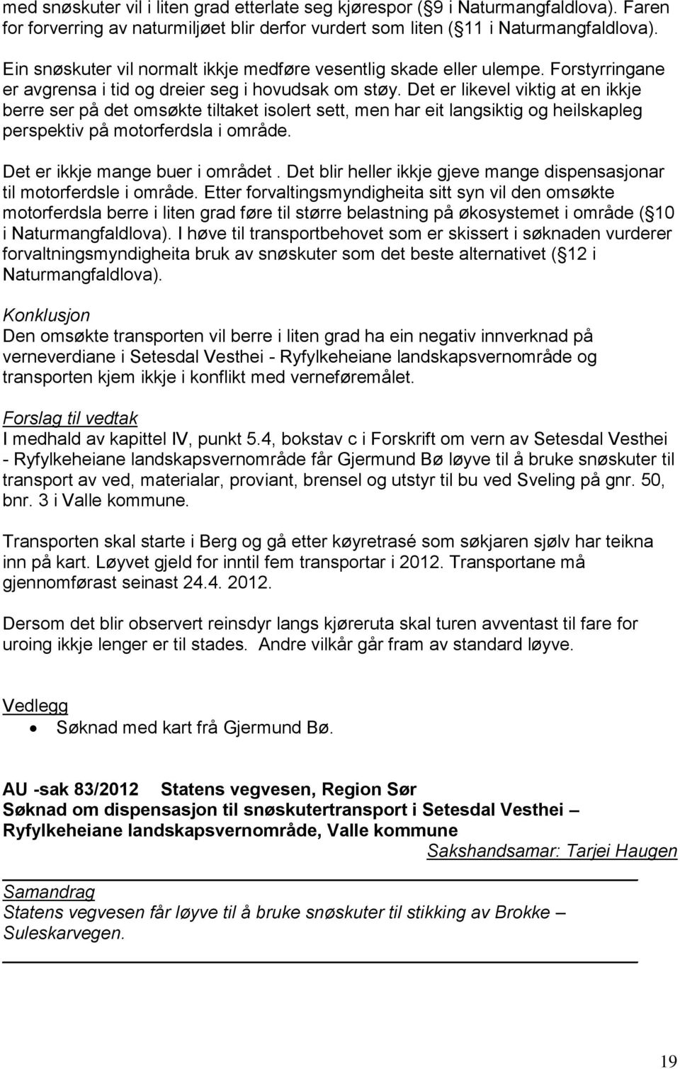 Det er likevel viktig at en ikkje berre ser på det omsøkte tiltaket isolert sett, men har eit langsiktig og heilskapleg perspektiv på motorferdsla i område. Det er ikkje mange buer i området.