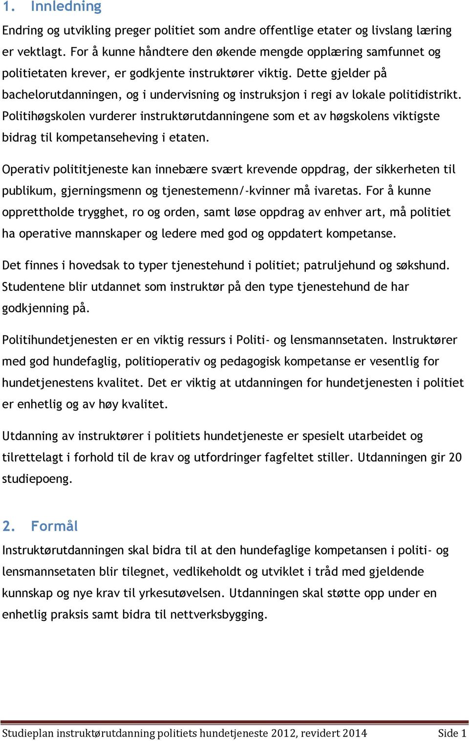 Dette gjelder på bachelorutdanningen, og i undervisning og instruksjon i regi av lokale politidistrikt.