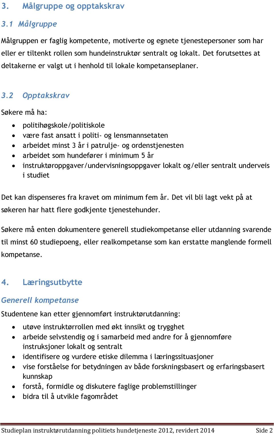 2 Opptakskrav Søkere må ha: politihøgskole/politiskole være fast ansatt i politi- og lensmannsetaten arbeidet minst 3 år i patrulje- og ordenstjenesten arbeidet som hundefører i minimum 5 år