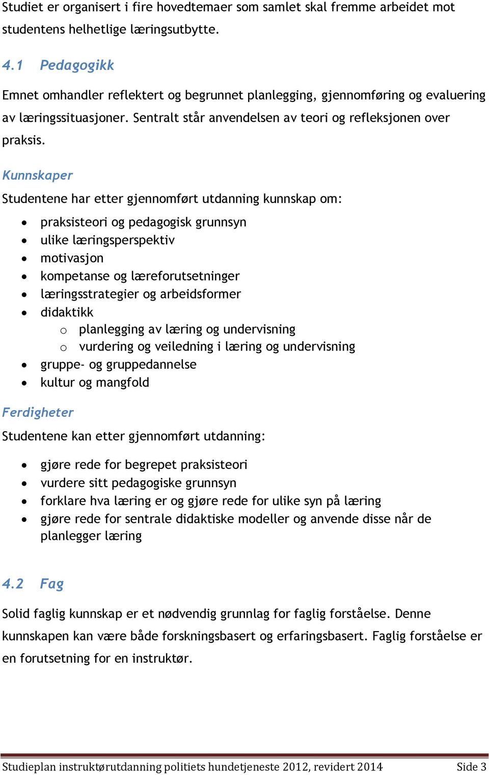 Kunnskaper Studentene har etter gjennomført utdanning kunnskap om: praksisteori og pedagogisk grunnsyn ulike læringsperspektiv motivasjon kompetanse og læreforutsetninger læringsstrategier og