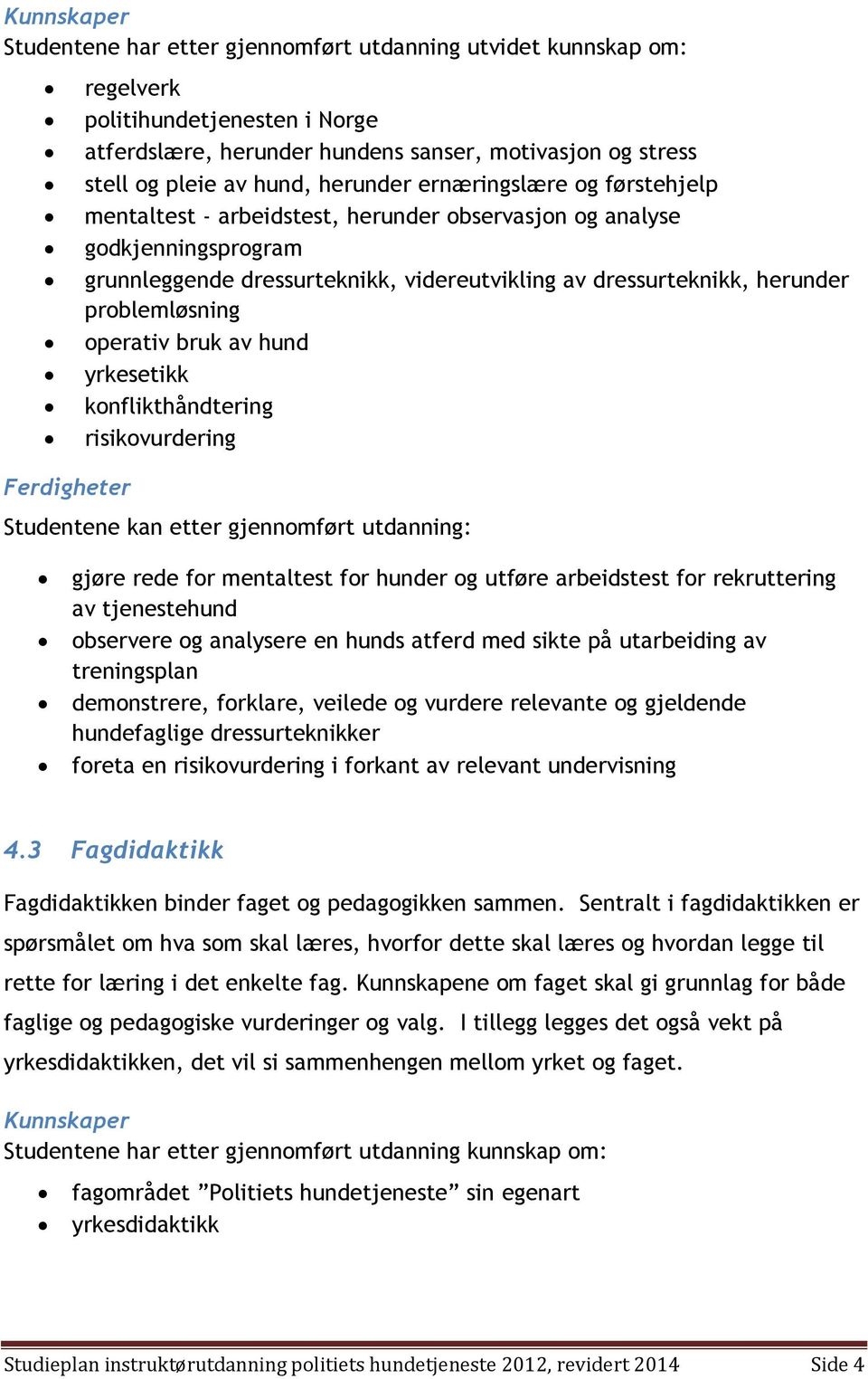 problemløsning operativ bruk av hund yrkesetikk konflikthåndtering risikovurdering Studentene kan etter gjennomført utdanning: gjøre rede for mentaltest for hunder og utføre arbeidstest for