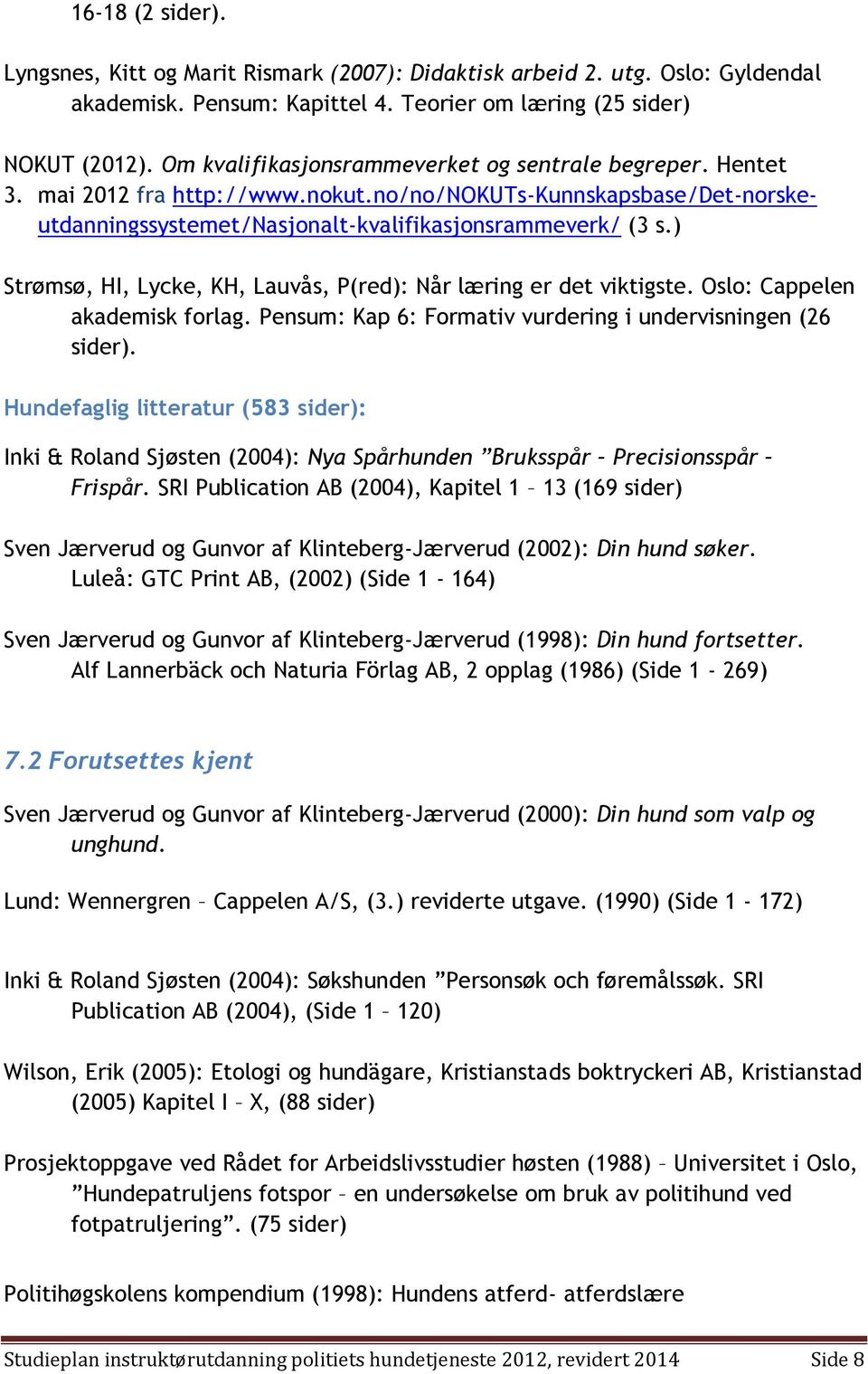 ) Strømsø, HI, Lycke, KH, Lauvås, P(red): Når læring er det viktigste. Oslo: Cappelen akademisk forlag. Pensum: Kap 6: Formativ vurdering i undervisningen (26 sider).