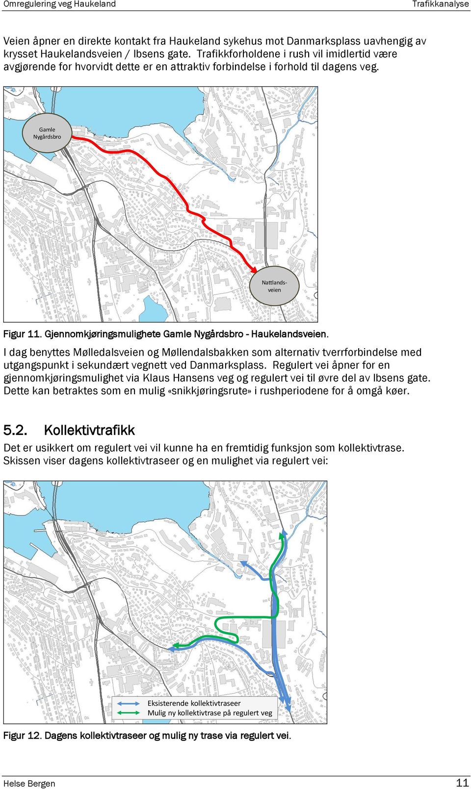 Gjennomkjøringsmulighete Gamle Nygårdsbro - Haukelandsveien. I dag benyttes Mølledalsveien og Møllendalsbakken som alternativ tverrforbindelse med utgangspunkt i sekundært vegnett ved Danmarksplass.