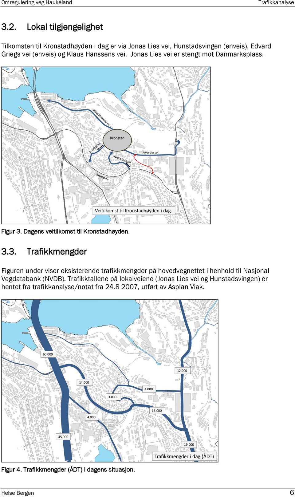 Dagens veitilkomst til Kronstadhøyden. 3.3. Trafikkmengder Figuren under viser eksisterende trafikkmengder på hovedvegnettet i henhold til Nasjonal Vegdatabank (NVDB).