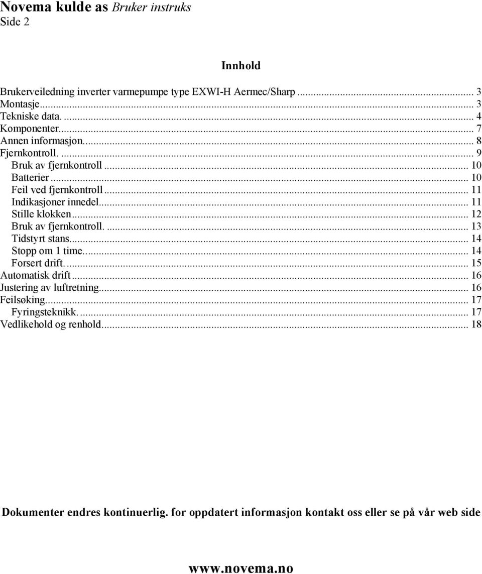 .. 12 Bruk av fjernkontroll.... 13 Tidstyrt stans... 14 Stopp om 1 time... 14 Forsert drift... 15 Automatisk drift... 16 Justering av luftretning... 16 Feilsøking.