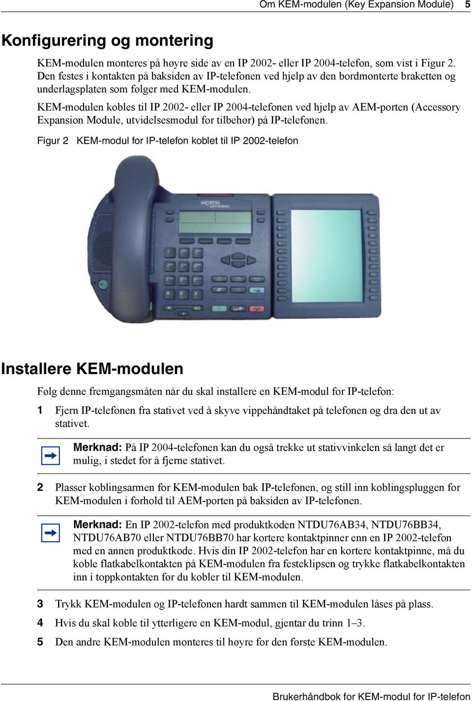KEM-modulen kobles til IP 2002- eller IP 2004-telefonen ved hjelp av AEM-porten (Accessory Expansion Module, utvidelsesmodul for tilbehør) på IP-telefonen.