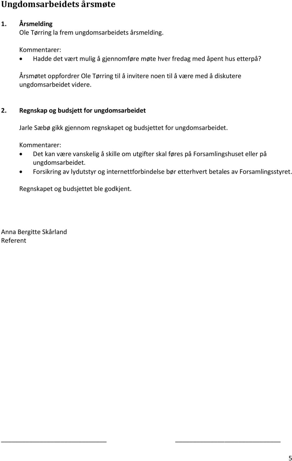 Regnskap og budsjett for ungdomsarbeidet Jarle Sæbø gikk gjennom regnskapet og budsjettet for ungdomsarbeidet.