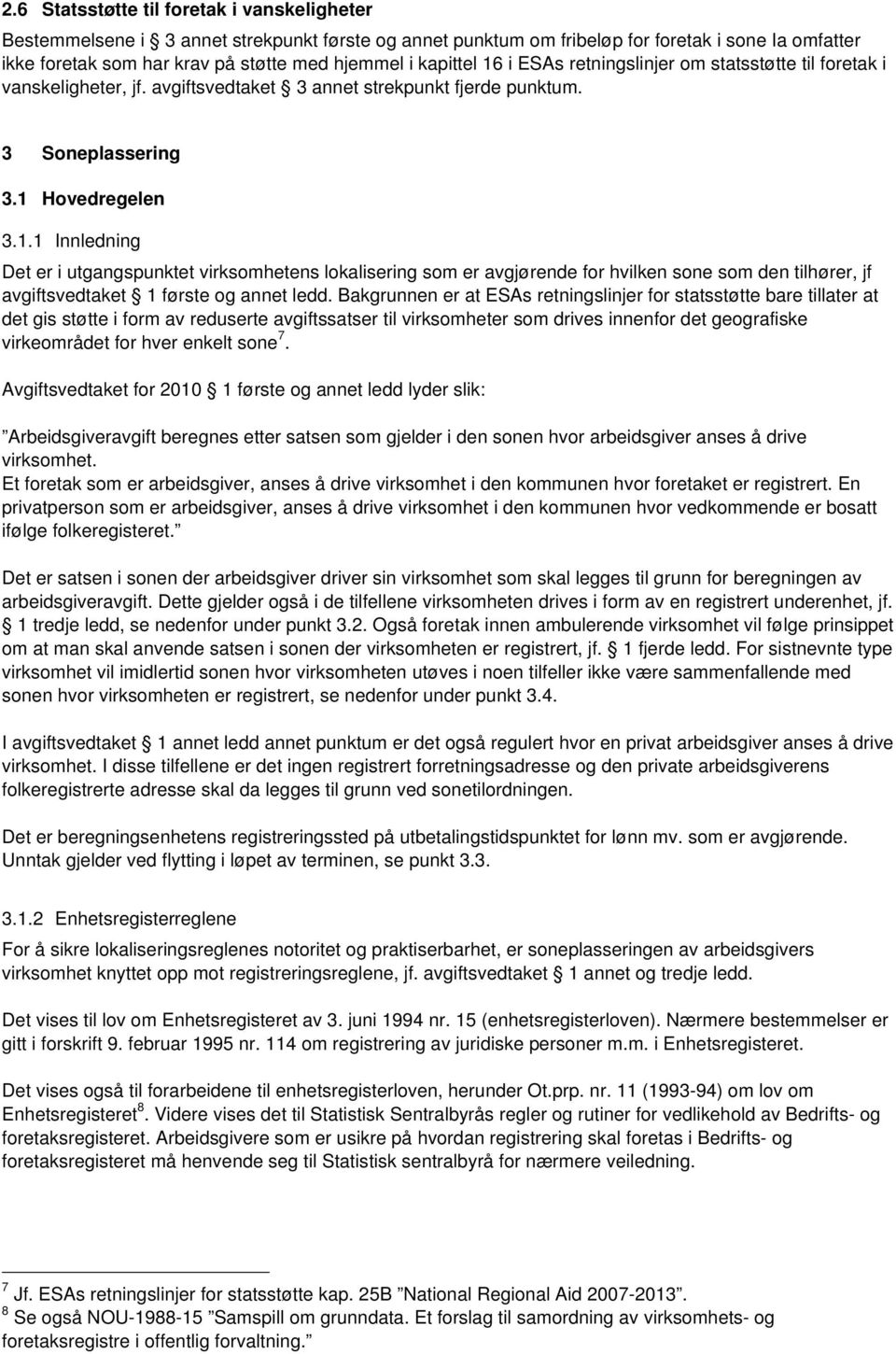 Bakgrunnen er at ESAs retningslinjer for statsstøtte bare tillater at det gis støtte i form av reduserte avgiftssatser til virksomheter som drives innenfor det geografiske virkeområdet for hver