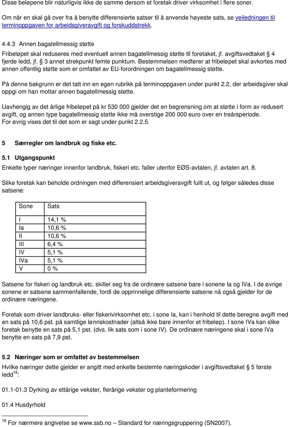 4.3 Annen bagatellmessig støtte Fribeløpet skal reduseres med eventuell annen bagatellmessig støtte til foretaket, jf. avgiftsvedtaket 4 fjerde ledd, jf. 3 annet strekpunkt femte punktum.