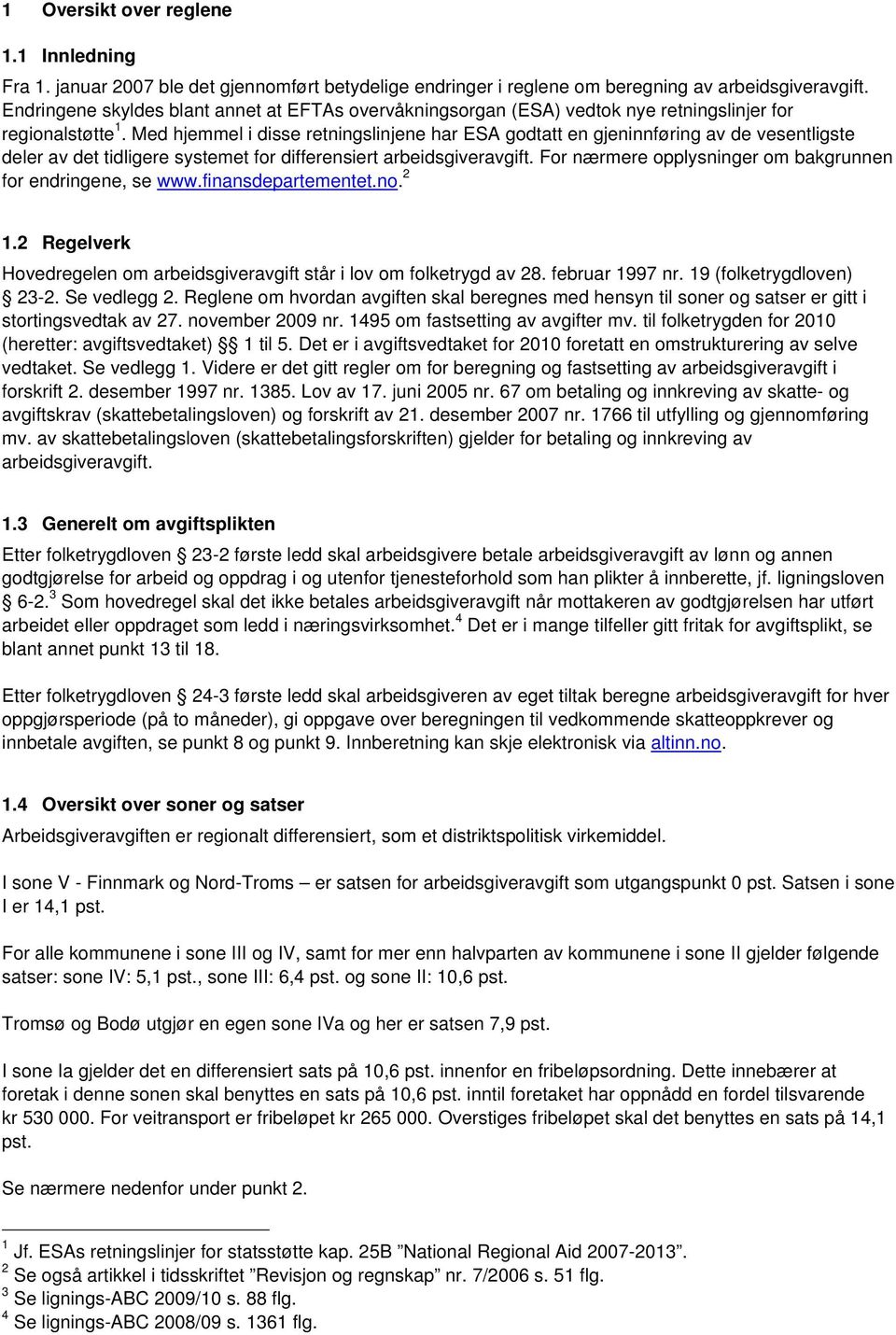 Med hjemmel i disse retningslinjene har ESA godtatt en gjeninnføring av de vesentligste deler av det tidligere systemet for differensiert arbeidsgiveravgift.