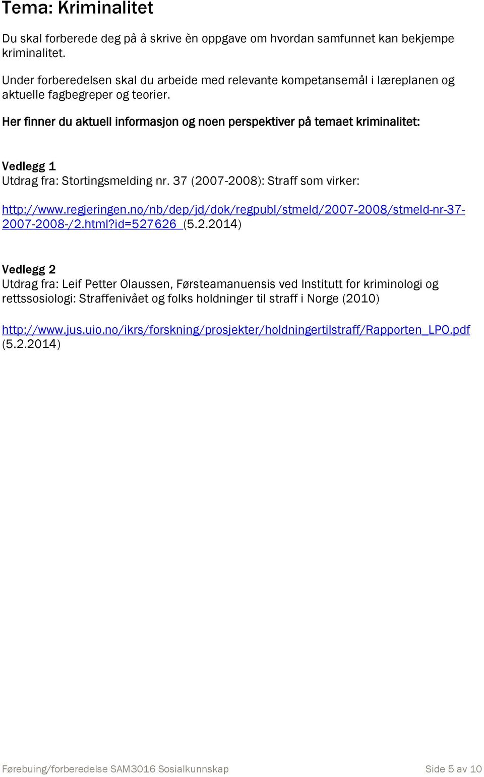 Her finner du aktuell informasjon og noen perspektiver på temaet kriminalitet: Vedlegg 1 Utdrag fra: Stortingsmelding nr. 37 (2007-2008): Straff som virker: http://www.regjeringen.