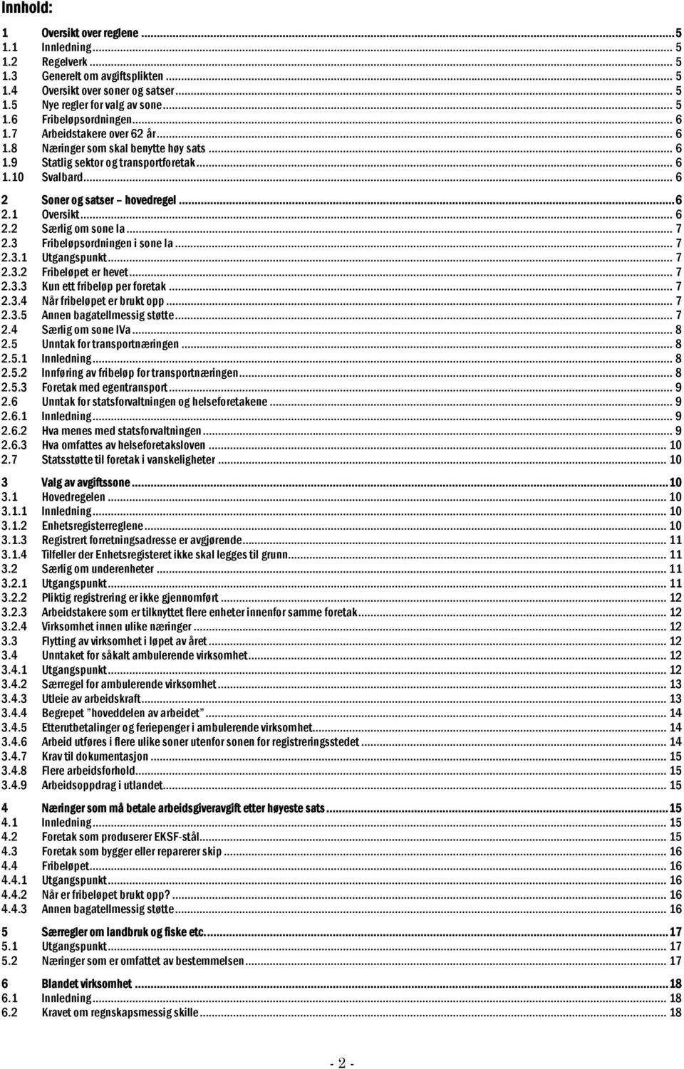 .. 7 2.3 Fribeløpsordningen i sone Ia... 7 2.3.1 Utgangspunkt... 7 2.3.2 Fribeløpet er hevet... 7 2.3.3 Kun ett fribeløp per foretak... 7 2.3.4 Når fribeløpet er brukt opp... 7 2.3.5 Annen bagatellmessig støtte.