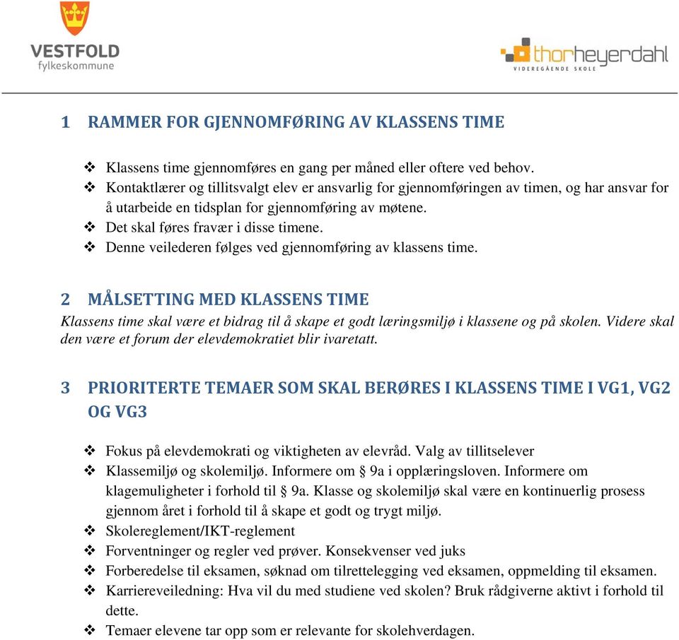 Denne veilederen følges ved gjennomføring av klassens time. 2 MÅLSETTING MED KLASSENS TIME Klassens time skal være et bidrag til å skape et godt læringsmiljø i klassene og på skolen.