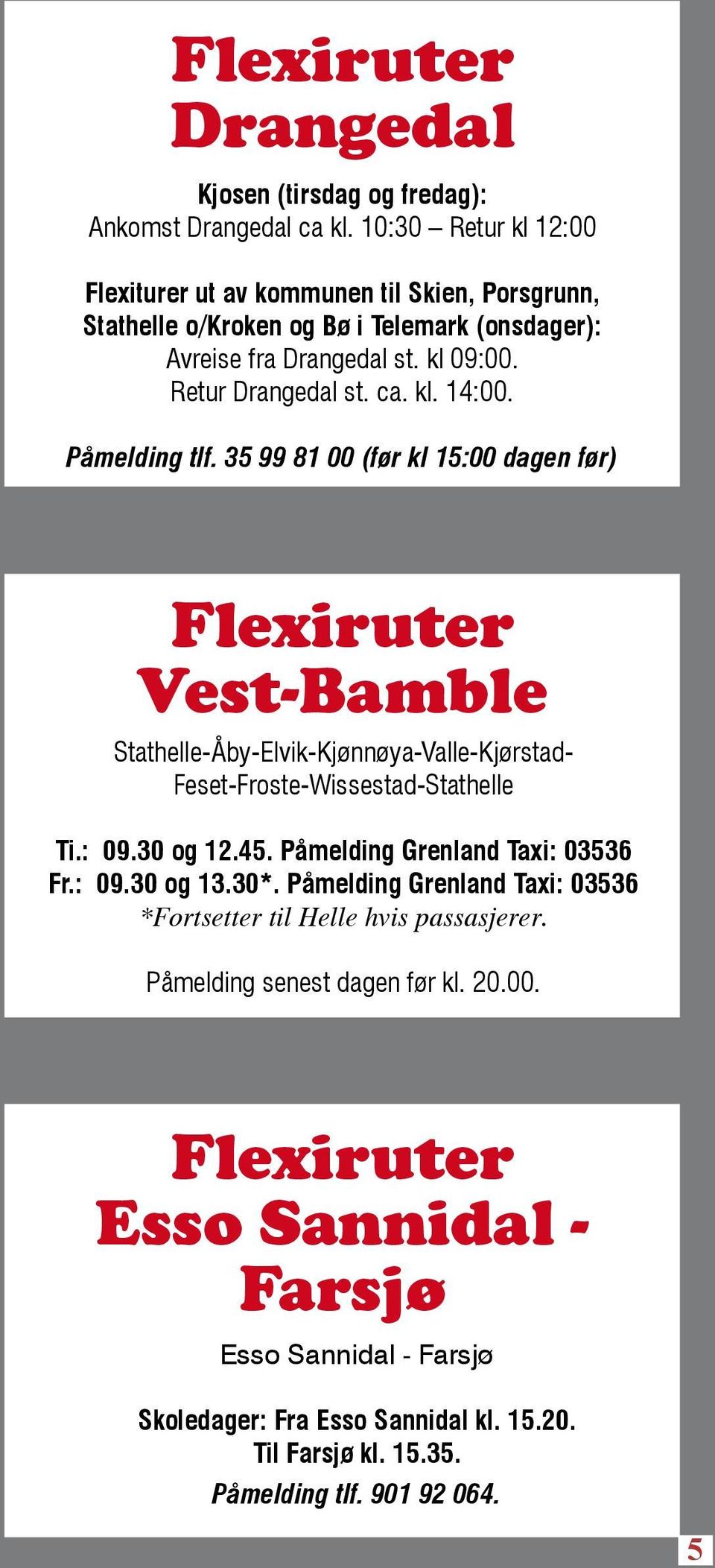 Påmelding tlf. 35 99 81 00 (før kl 15:00 dagen før) Flexiruter Vest-Bamble Stathelle-Åby-Elvik-Kjønnøya-Valle-Kjørstad- Feset-Froste-Wissestad-Stathelle Ti.: 09.30 og 12.45.