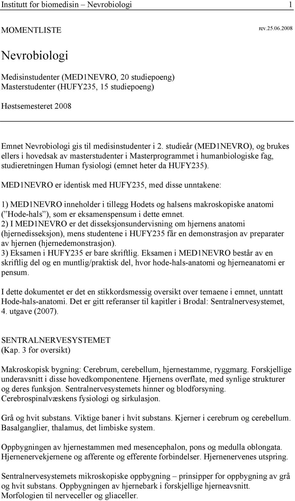 studieår (MED1NEVRO), og brukes ellers i hovedsak av masterstudenter i Masterprogrammet i humanbiologiske fag, studieretningen Human fysiologi (emnet heter da HUFY235).