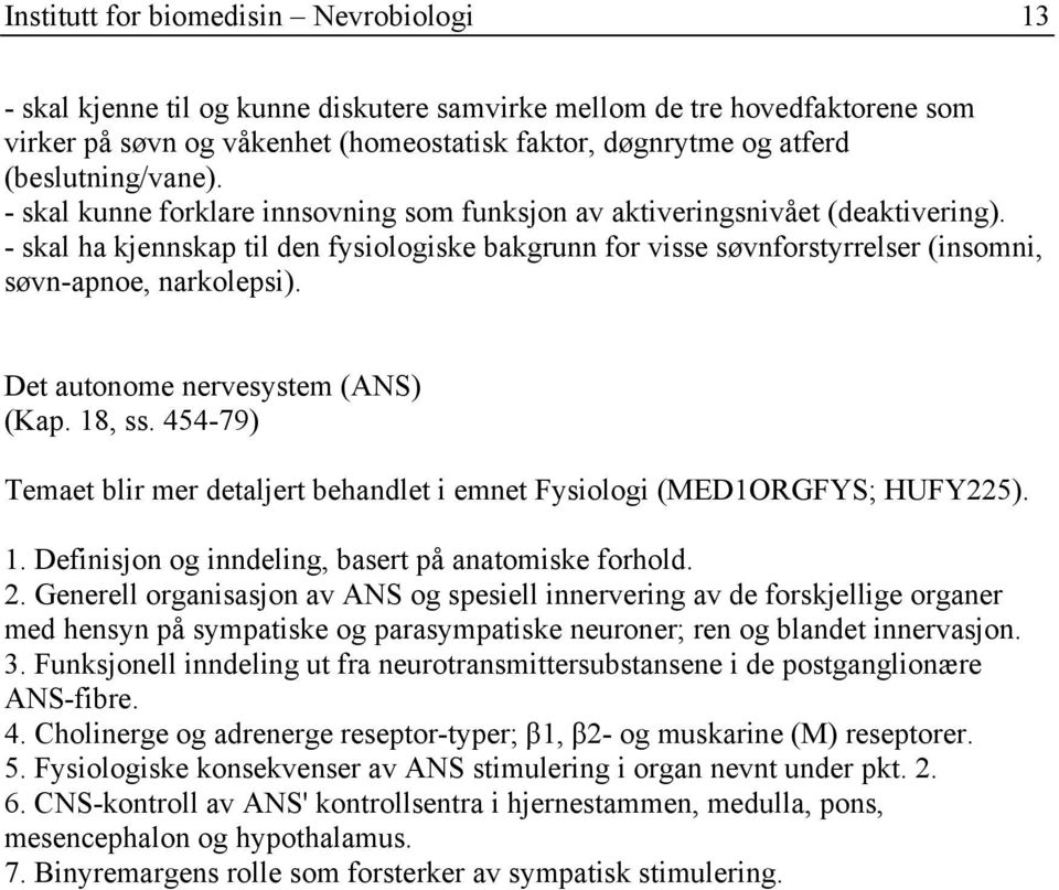 - skal ha kjennskap til den fysiologiske bakgrunn for visse søvnforstyrrelser (insomni, søvn-apnoe, narkolepsi). Det autonome nervesystem (ANS) (Kap. 18, ss.