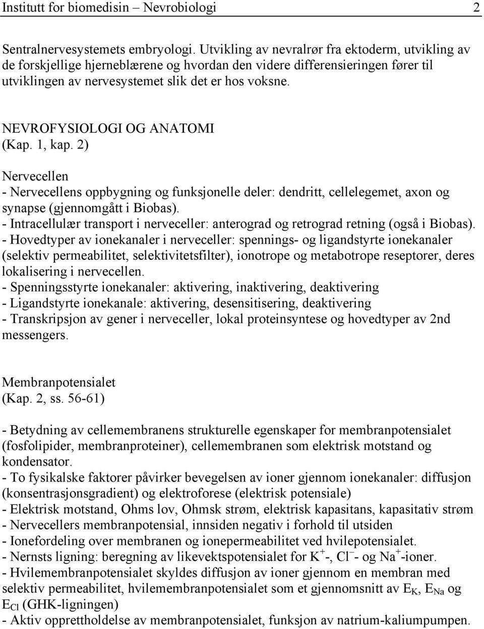 NEVROFYSIOLOGI OG ANATOMI (Kap. 1, kap. 2) Nervecellen - Nervecellens oppbygning og funksjonelle deler: dendritt, cellelegemet, axon og synapse (gjennomgått i Biobas).