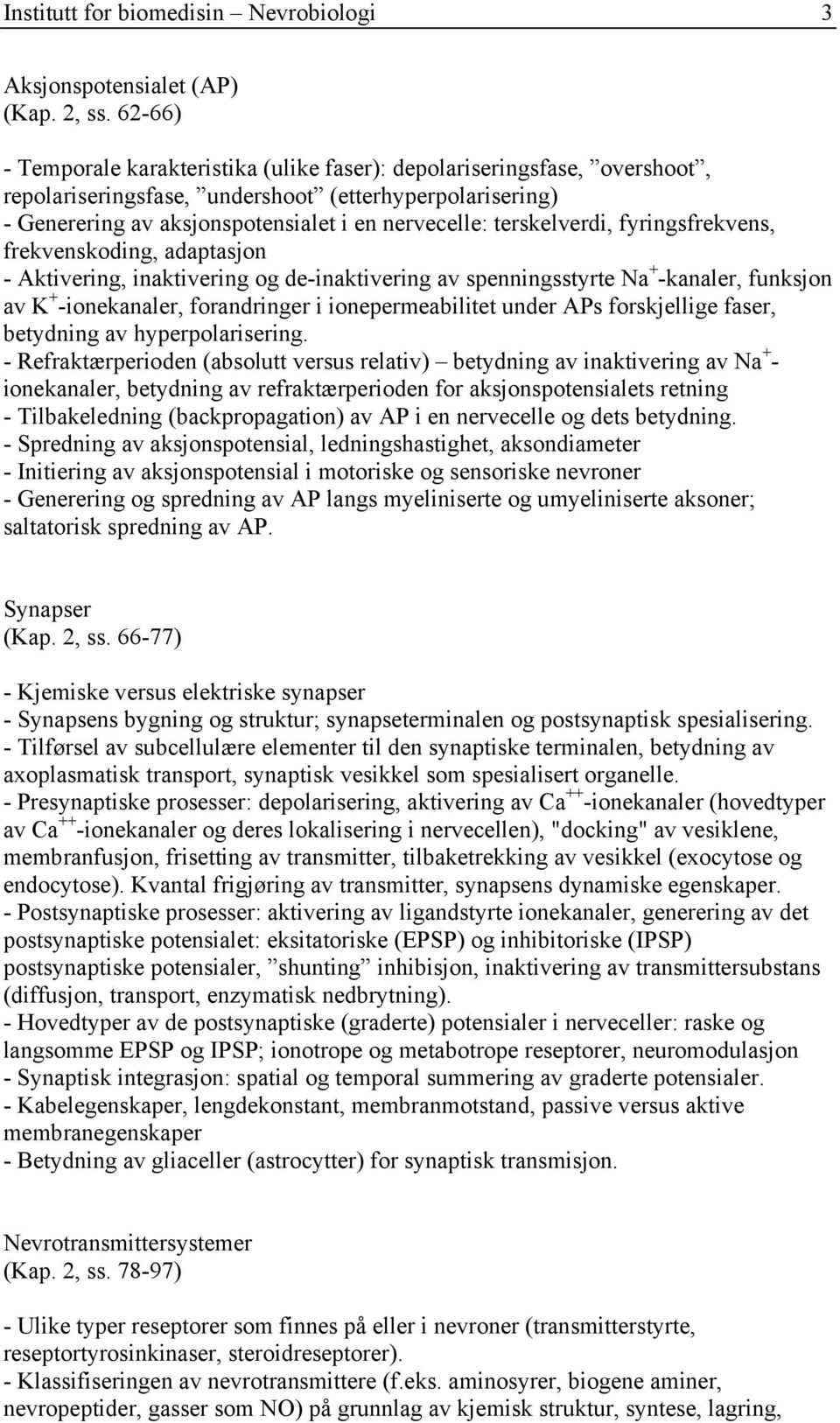 terskelverdi, fyringsfrekvens, frekvenskoding, adaptasjon - Aktivering, inaktivering og de-inaktivering av spenningsstyrte Na + -kanaler, funksjon av K + -ionekanaler, forandringer i