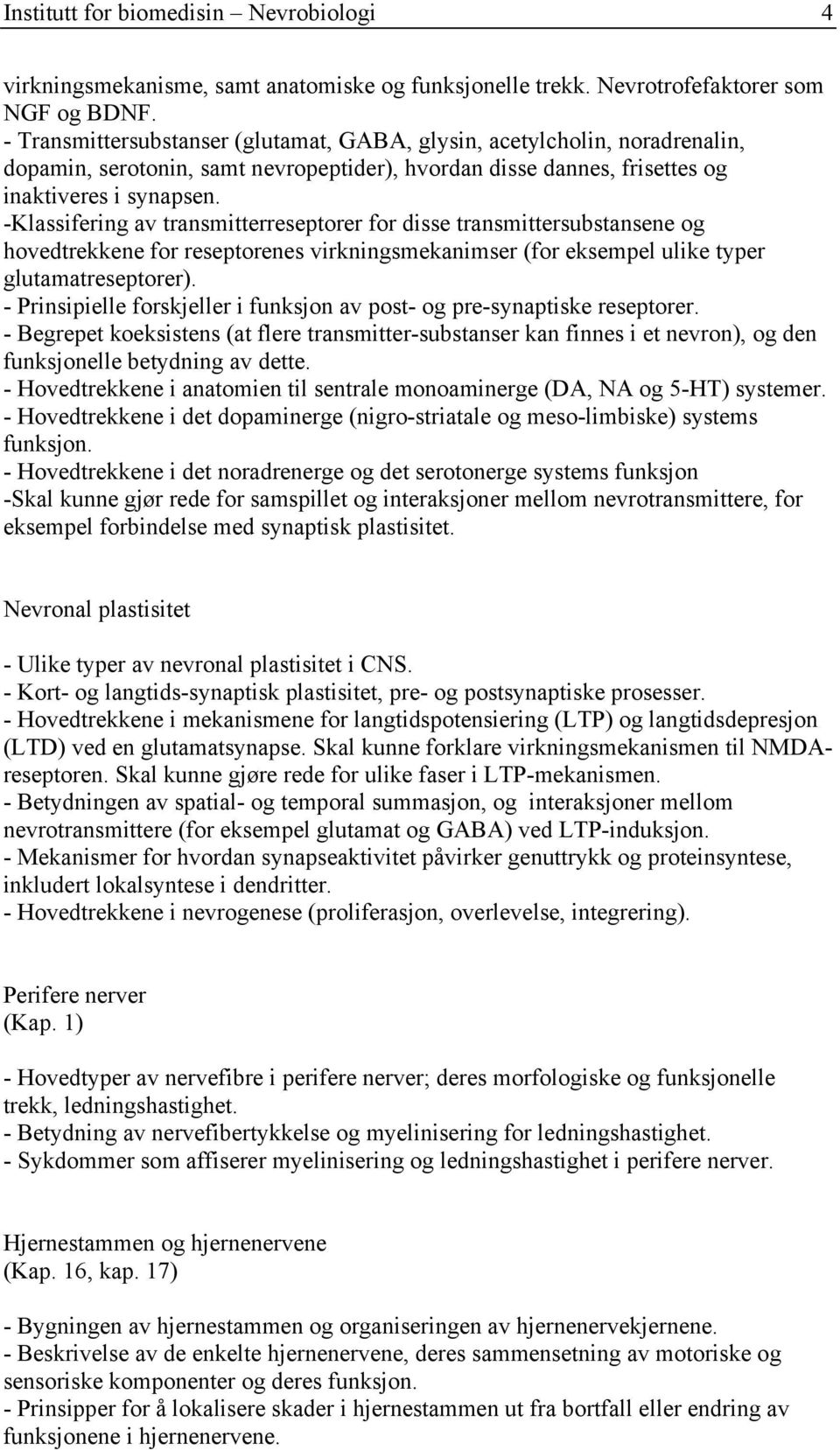 -Klassifering av transmitterreseptorer for disse transmittersubstansene og hovedtrekkene for reseptorenes virkningsmekanimser (for eksempel ulike typer glutamatreseptorer).