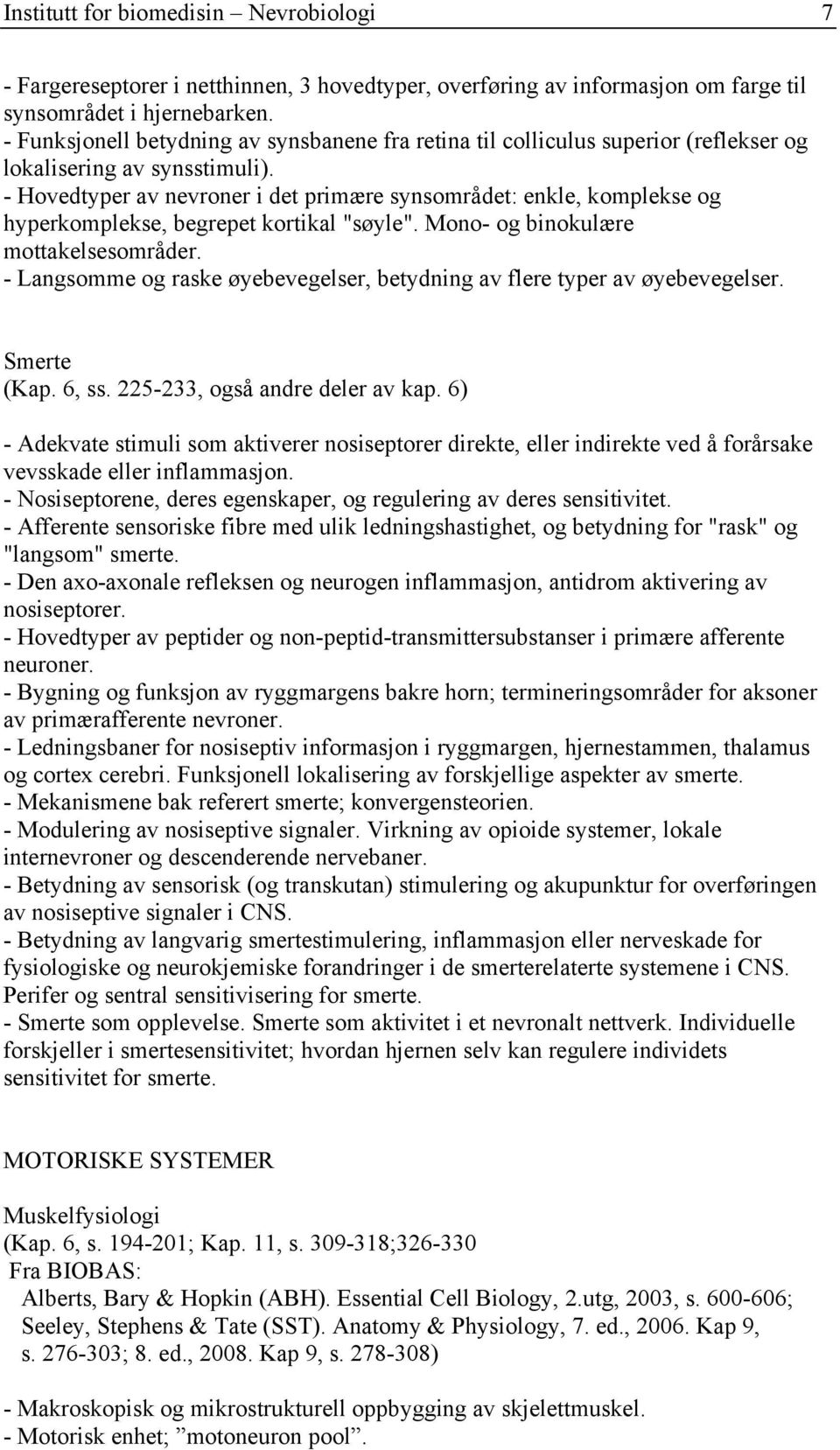 - Hovedtyper av nevroner i det primære synsområdet: enkle, komplekse og hyperkomplekse, begrepet kortikal "søyle". Mono- og binokulære mottakelsesområder.