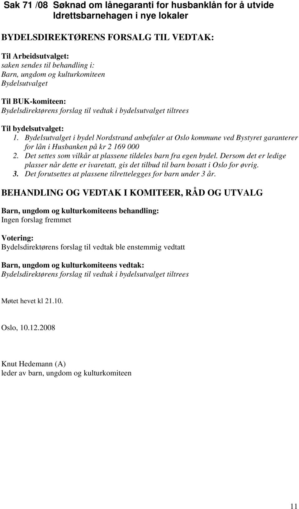 i bydel Nordstrand anbefaler at Oslo kommune ved Bystyret garanterer for lån i Husbanken på kr 2 169 000 2. Det settes som vilkår at plassene tildeles barn fra egen bydel.