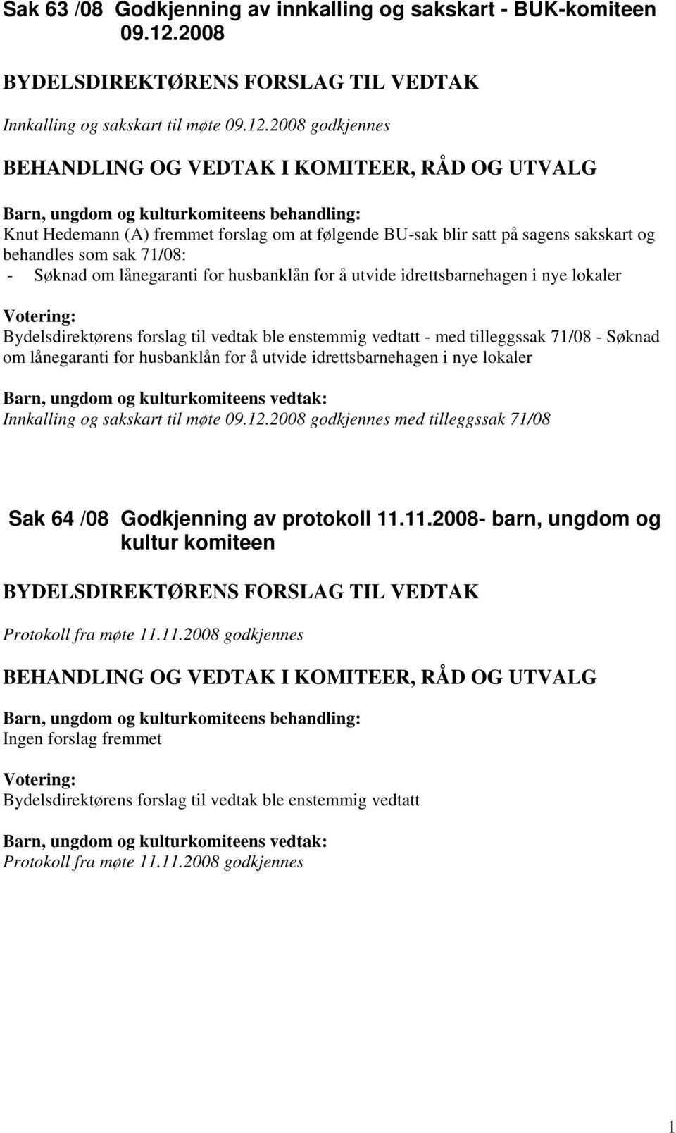 2008 godkjennes Knut Hedemann (A) fremmet forslag om at følgende BU-sak blir satt på sagens sakskart og behandles som sak 71/08: - Søknad om lånegaranti for husbanklån for å utvide idrettsbarnehagen