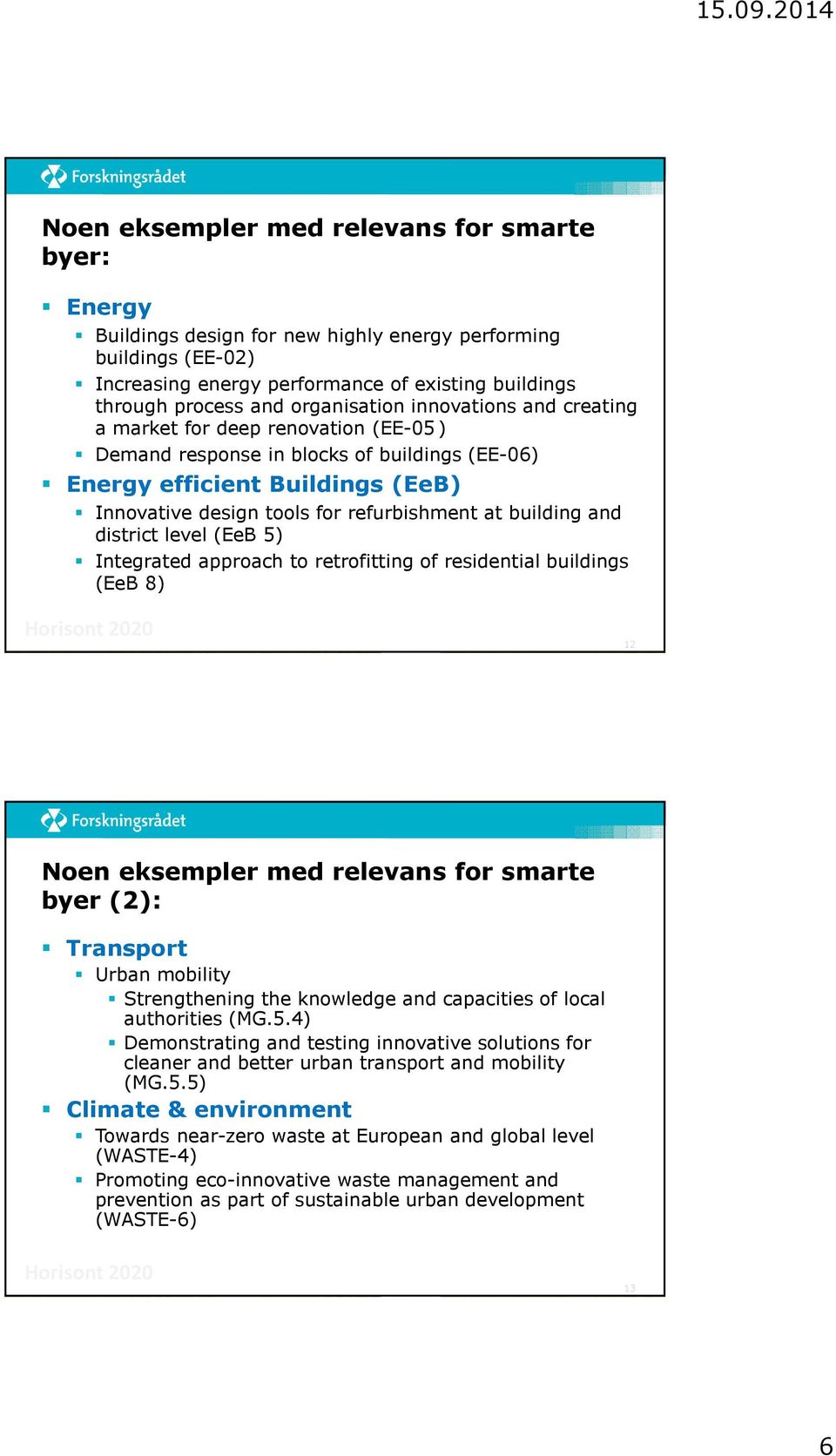 building and district level (EeB 5) Integrated approach to retrofitting of residential buildings (EeB 8) 12 Noen eksempler med relevans for smarte byer (2): Transport Urban mobility Strengthening the