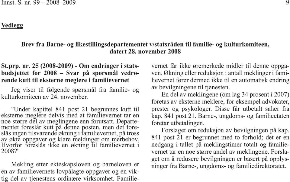 25 (2008-2009) - Om endringer i statsbudsjettet for 2008 Svar på spørsmål vedrørende kutt til eksterne meglere i familievernet Jeg viser til følgende spørsmål fra familie- og kulturkomiteen av 24.