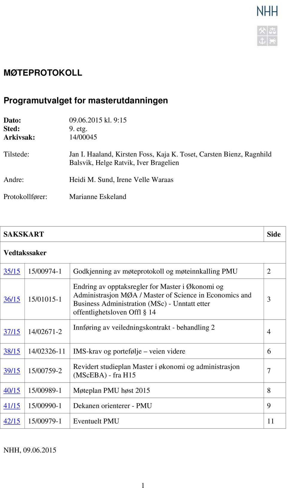 Sund, Irene Velle Waraas Marianne Eskeland SAKSKART Side Vedtakssaker 35/15 15/00974-1 Godkjenning av møteprotokoll og møteinnkalling PMU 2 36/15 15/01015-1 37/15 14/02671-2 Endring av opptaksregler