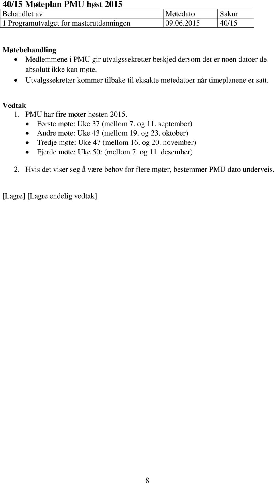 Utvalgssekretær kommer tilbake til eksakte møtedatoer når timeplanene er satt. Vedtak 1. PMU har fire møter høsten 2015.